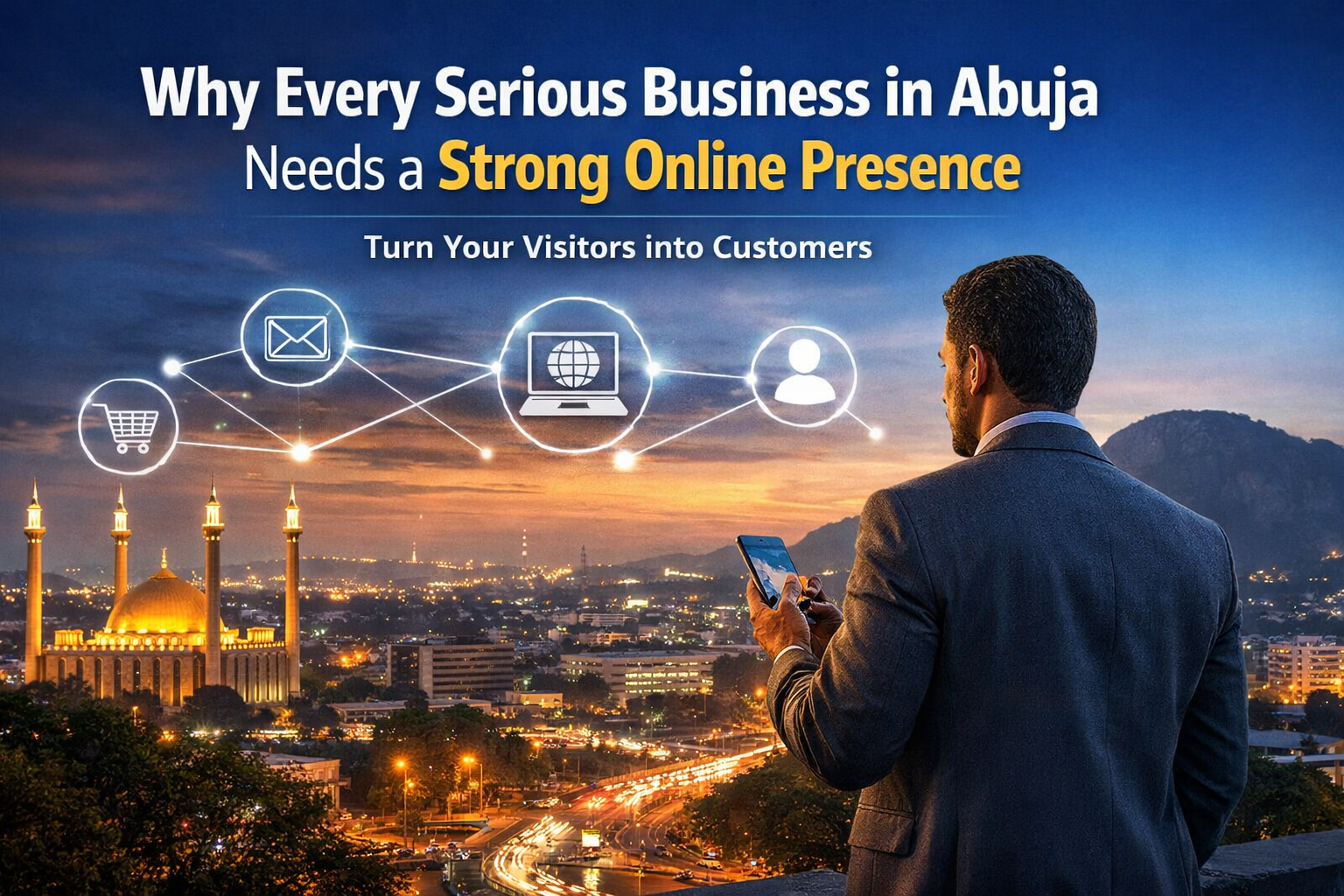 Why Every Serious Business in Abuja Needs a Strong Online Presence (And How It Turns Visitors into Customers)